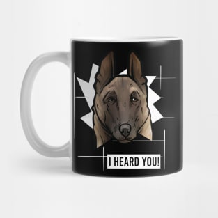 Funny Belgian Malinois I Heard You Mug